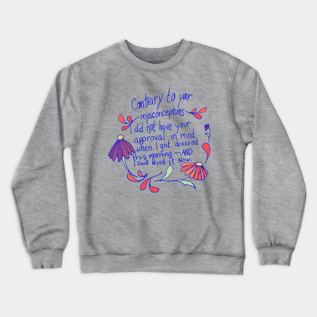 Contrary to your misconceptions I did not have your approval in mindd Crewneck Sweatshirt by FabulouslyFeminist